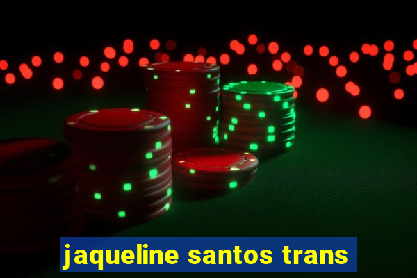 jaqueline santos trans
